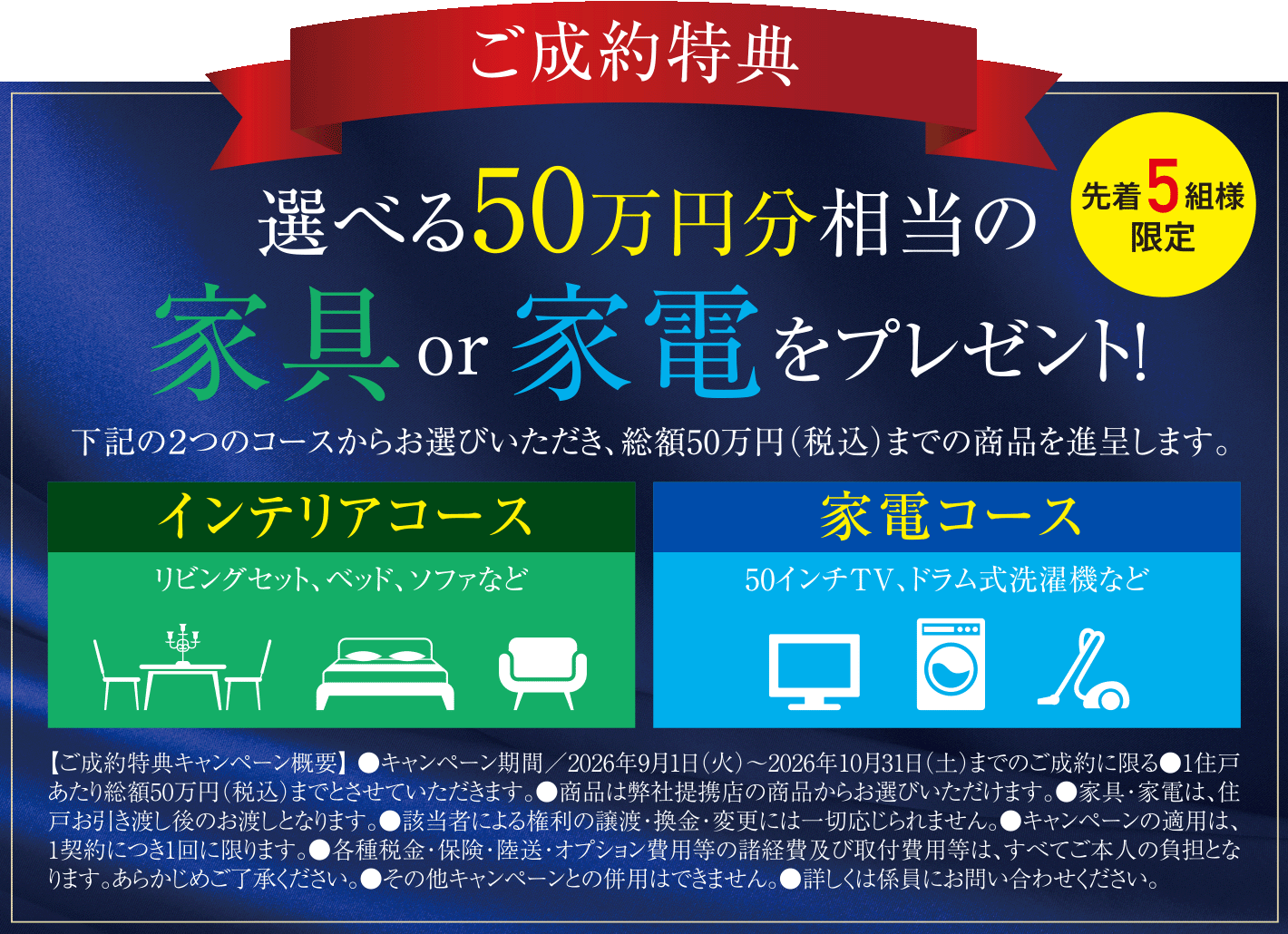 ご成約特典 先着5組様限定 選べる50万円分相当の家具or家電をプレゼント!